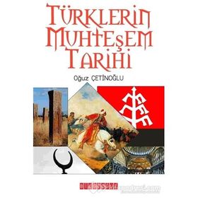 Türklerin Muhteşem Tarihi - Oğuz Çetinoğlu