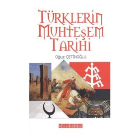 Türklerin Muhteşem Tarihi - Oğuz Çetinoğlu