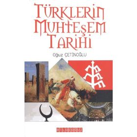 Türklerin Muhteşem Tarihi - Oğuz Çetinoğlu
