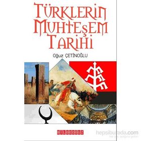 Türklerin Muhteşem Tarihi - Oğuz Çetinoğlu