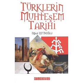 Türklerin Muhteşem Tarihi - Oğuz Çetinoğlu