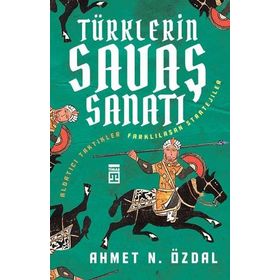 TÜRKLERIN SAVAŞ SANATI ALDATICI TAKTIKLER & FARKLILAŞAN STRATEJILER - AHMET ÖZDAL