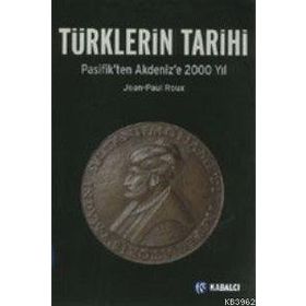 Türklerin Tarihi Pasifik’ten Akdeniz’e 2000 Yıl - Jean-Paul Roux