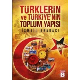TÜRKLERİN VE TÜRKİYE'NİN TOPLUM YAPISI - İSMAİL ARABACI