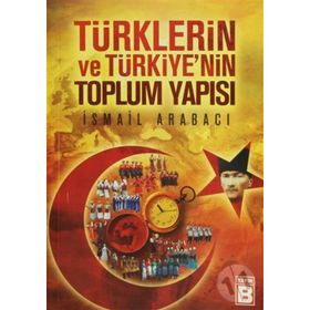 TÜRKLERİN VE TÜRKİYE'NİN TOPLUM YAPISI - İSMAİL ARABACI