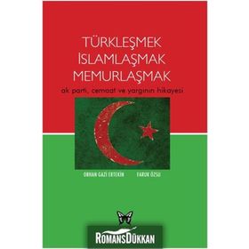 TÜRKLEŞMEK İSLAMLAŞMAK MEMURLAŞMAK AK PARTI, CEMAAT VE YARGININ HIKAYESI - ORHAN GAZI ERTEKIN;FARUK ÖZSU