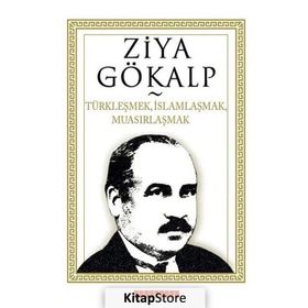 TÜRKLEŞMEK, İSLAMLAŞMAK, MUASIRLAŞMAK - ZIYA GÖKALP (ISBN:9786054369515)