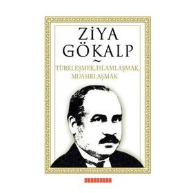 TÜRKLEŞMEK, İSLAMLAŞMAK, MUASIRLAŞMAK - ZIYA GÖKALP (ISBN:9786054369515)