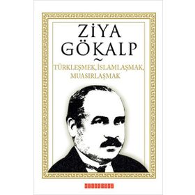 TÜRKLEŞMEK, İSLAMLAŞMAK, MUASIRLAŞMAK - ZIYA GÖKALP (ISBN:9786054369515)
