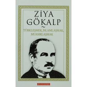 TÜRKLEŞMEK, İSLAMLAŞMAK, MUASIRLAŞMAK - ZIYA GÖKALP (ISBN:9786054369515)
