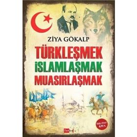 TÜRKLEŞMEK İSLAMLAŞMAK MUASIRLAŞMAK - ZIYA GÖKALP (ISBN:9789756323137)