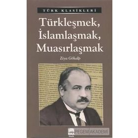 TÜRKLEŞMEK İSLAMLAŞMAK MUASIRLAŞMAK - ZIYA GÖKALP (ISBN:9789756323137)
