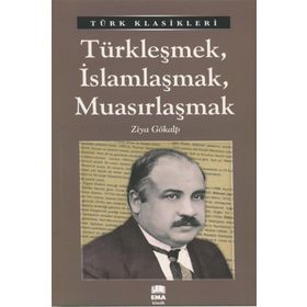 TÜRKLEŞMEK İSLAMLAŞMAK MUASIRLAŞMAK - ZIYA GÖKALP (ISBN:9789756323137)
