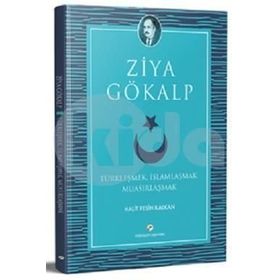 TÜRKLEŞMEK İSLAMLAŞMAK MUASIRLAŞMAK - ZIYA GÖKALP