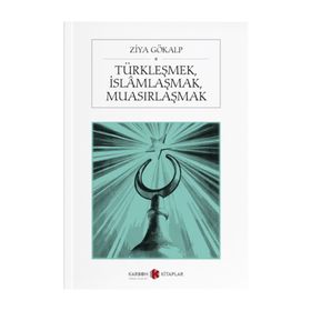 TÜRKLEŞMEK İSLAMLAŞMAK MUASIRLAŞMAK - ZIYA GÖKALP