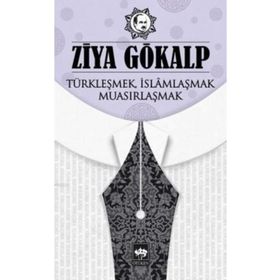 TÜRKLEŞMEK İSLAMLAŞMAK MUASIRLAŞMAK - ZIYA GÖKALP