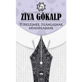 TÜRKLEŞMEK İSLAMLAŞMAK MUASIRLAŞMAK - ZIYA GÖKALP