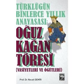 Türklüğün Binlerce Yıllık Anayasası : Oğuz Kağan Töresi - Necati Demir