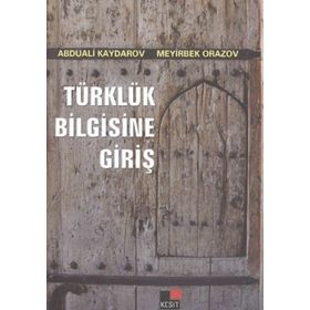 TÜRKLÜK BILGISINE GİRİŞ - ABDUALI KAYDAROV; MEYIRBEK ORAZOV