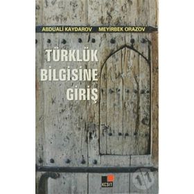 TÜRKLÜK BILGISINE GİRİŞ - ABDUALI KAYDAROV; MEYIRBEK ORAZOV