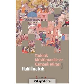 Türklük Müslümanlık ve Osmanlı Mirası - Halil İnalcık