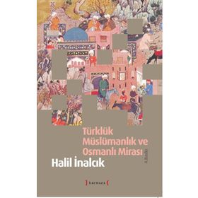Türklük Müslümanlık ve Osmanlı Mirası - Halil İnalcık