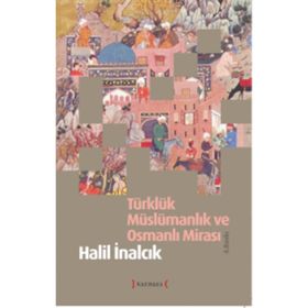 Türklük Müslümanlık ve Osmanlı Mirası - Halil İnalcık
