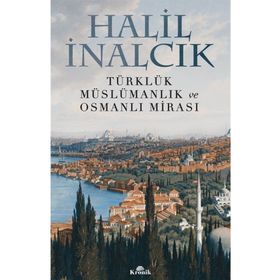 Türklük Müslümanlık ve Osmanlı Mirası - Halil İnalcık