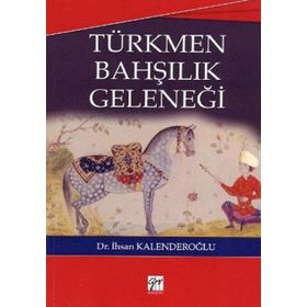 TÜRKMEN BAHŞILIK GELENEĞI - İHSAN KALENDEROĞLU