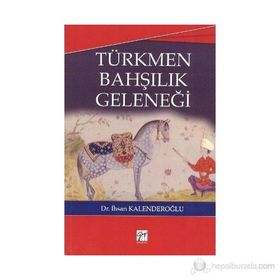 TÜRKMEN BAHŞILIK GELENEĞI - İHSAN KALENDEROĞLU