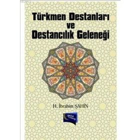 TÜRKMEN DESTANLARI VE DESTANCILIK GELENEĞİ - HALIL İBRAHİM ŞAHİN