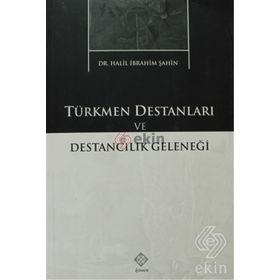 TÜRKMEN DESTANLARI VE DESTANCILIK GELENEĞİ - HALIL İBRAHİM ŞAHİN