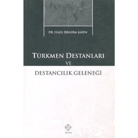 TÜRKMEN DESTANLARI VE DESTANCILIK GELENEĞİ - HALIL İBRAHİM ŞAHİN