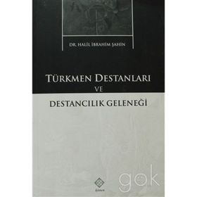 TÜRKMEN DESTANLARI VE DESTANCILIK GELENEĞİ - HALIL İBRAHİM ŞAHİN