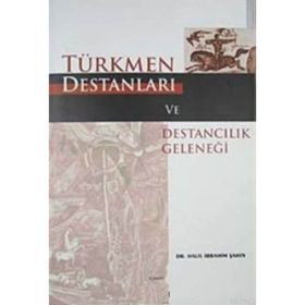 TÜRKMEN DESTANLARI VE DESTANCILIK GELENEĞİ - HALIL İBRAHİM ŞAHİN