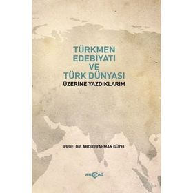 Türkmen Edebiyatı ve Türk Dünyası Üzerine Yazdıklarım Abdurrahman Güzel