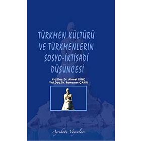Türkmen Kültürü ve Türkmenlerin Sosyo-İktisadi Düşüncesi - Ahmet Dinç Yrd. Doç. Dr. Ahmet Dinç Ramazan Çakır