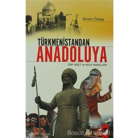TÜRKMENİSTANDAN ANADOLUYA ÖRF, ADET VE HALK İNANÇLARI - EKREM ÖZBAY