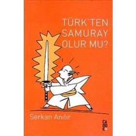 TÜRK'TEN SAMURAY OLUR MU? - SERKAN ANILIR