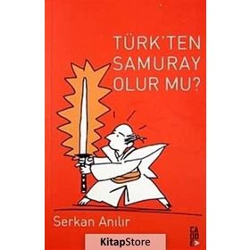 TÜRK'TEN SAMURAY OLUR MU? - SERKAN ANILIR