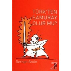 TÜRK'TEN SAMURAY OLUR MU? - SERKAN ANILIR