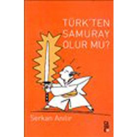 TÜRK'TEN SAMURAY OLUR MU? - SERKAN ANILIR