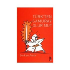 TÜRK'TEN SAMURAY OLUR MU? - SERKAN ANILIR