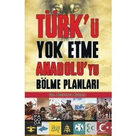 Türk’ü Yok Etme Anadolu’yu Bölme Planları - Mustafa Kozan