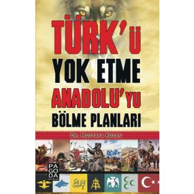 Türk’ü Yok Etme Anadolu’yu Bölme Planları - Mustafa Kozan
