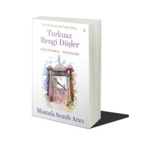 Turkuaz Rengi Düşler - Gülistanbul Hikayeleri - Mustafa Semih Arıcı