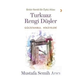 Turkuaz Rengi Düşler - Gülistanbul Hikayeleri - Mustafa Semih Arıcı
