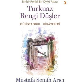 Turkuaz Rengi Düşler - Gülistanbul Hikayeleri - Mustafa Semih Arıcı
