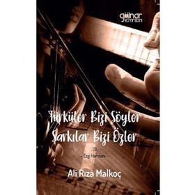 Türküler Bizi Söyler Şarkılar Bizi Özler - Ali Rıza Malkoç - Gülnar Yayınları