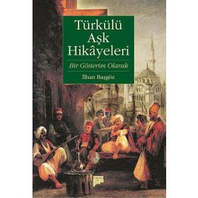 TÜRKÜLÜ AŞK HIKAYELERI : BIR GÖSTERİM OLARAK - İLHAN BAŞGÖZ